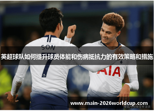 英超球队如何提升球员体能和伤病抵抗力的有效策略和措施