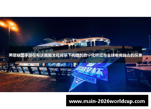 英雄联盟手游在布达佩斯文化背景下构建的数字化桥梁与全球电竞融合的探索 英雄联盟手游在布达佩斯文化背景下构建的数字化桥梁与全球电竞融合的探索