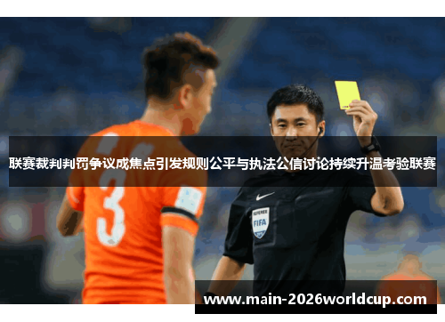 联赛裁判判罚争议成焦点引发规则公平与执法公信讨论持续升温考验联赛 联赛裁判判罚争议成焦点引发规则公平与执法公信讨论持续升温考验联赛