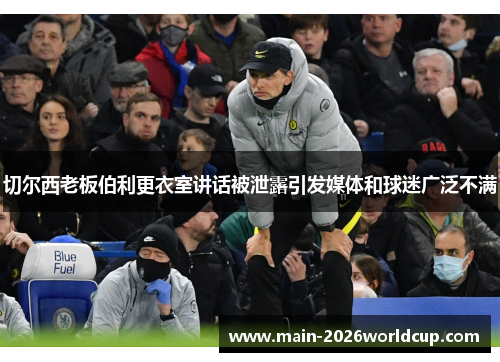 切尔西老板伯利更衣室讲话被泄露引发媒体和球迷广泛不满