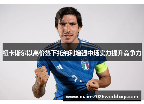 纽卡斯尔以高价签下托纳利增强中场实力提升竞争力