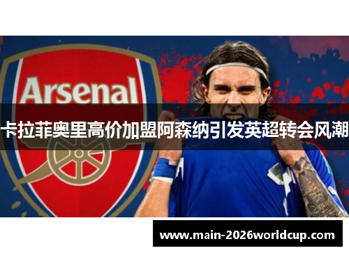 卡拉菲奥里高价加盟阿森纳引发英超转会风潮 卡拉菲奥里高价加盟阿森纳引发英超转会风潮