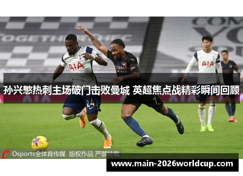 孙兴慜热刺主场破门击败曼城 英超焦点战精彩瞬间回顾